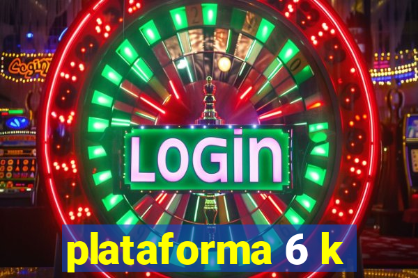 plataforma 6 k